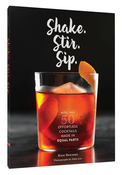 Shake. Stir. Sip.: More Than 50 Effortless Cocktails Made in Equal Parts [Book]